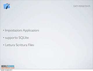 DATI PERSISTENTI




    • Impostazioni Applicazioni

    • supporto              SQLlite

    • Lettura             Scrittura Files




martedì 18 ottobre 2011
 