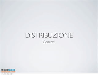 DISTRIBUZIONE
                              Concetti




martedì 18 ottobre 2011
 