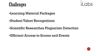 Learning Material Packages
Student Talent Recognitions
Scientific Researches Plagiarism Detection
Efficient Access to Scores and Events
3
 