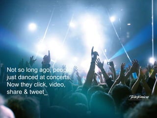 Not so long ago, people
just danced at concerts.
Now they click, video,
share & tweet_
 