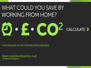 www.Exactive.co.uk/working-home-calculator
Robert.Hutchison@Exactive.co.uk
@themissinglync
 