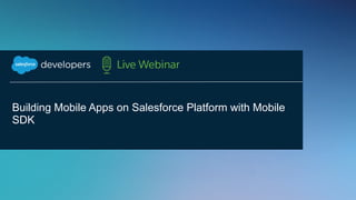 #forcewebinar
Building Mobile Apps on Salesforce
Platform with Mobile SDK
 