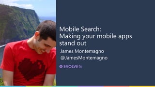 Mobile Search:
Making your mobile apps
stand out
James Montemagno
@JamesMontemagno
 