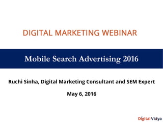Mobile Search Advertising 2016
Ruchi Sinha, Digital Marketing Consultant and SEM Expert
May 6, 2016
 