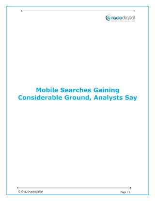 Mobile Searches Gaining
Considerable Ground, Analysts Say




©2012, Oracle Digital       Page | 1
 