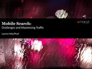 Mobile Search:
Challenges and Maximizing Traffic
Lauren MacPhail
 