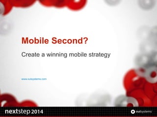 www.outsystems.com
Mobile Second?
Create a winning mobile strategy
 