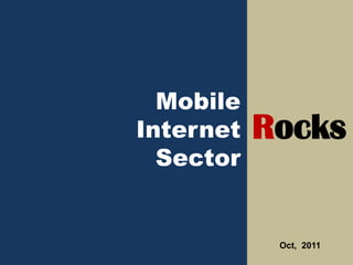 Mobile
Internet   Rocks
  Sector


            Oct, 2011
 