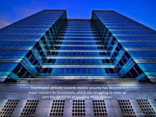 This relaxed attitude towards mobile security has become a major concern for businesses, which are struggling to keep up with the demands of securing these devices.Image by wwarby on flickr