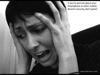 If you’re worried about your Smartphone or other mobile device’s security, don’t panic!Image by Nate Steiner on flickr
