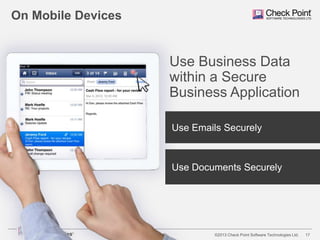 On Mobile Devices

Use Business Data
within a Secure
Business Application
Use Emails Securely

Use Documents Securely

©2013 Check Point Software Technologies Ltd.

17

 