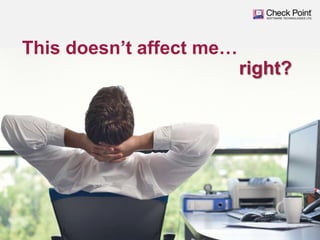 This doesn’t affect me…
right?

©2013 Check Point Software Technologies Ltd.

5

 