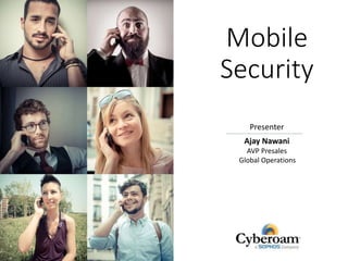 Mobile 
Security 
Presenter 
Ajay Nawani 
AVP Presales 
Global Operations 
 