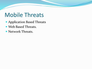 Mobile Threats
 Application Based Threats
 Web Based Threats.
 Network Threats.
 