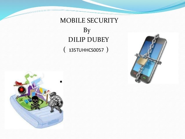 MOBILE SECURITY
By
DILIP DUBEY
( 13STUHHCS0057 )
 