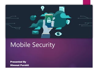 Mobile Security
Presented By
Himmat Purohit
 