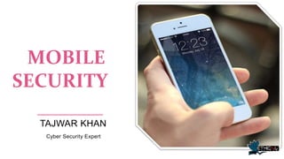MOBILE
SECURITY
TAJWAR KHAN
Cyber Security Expert
 