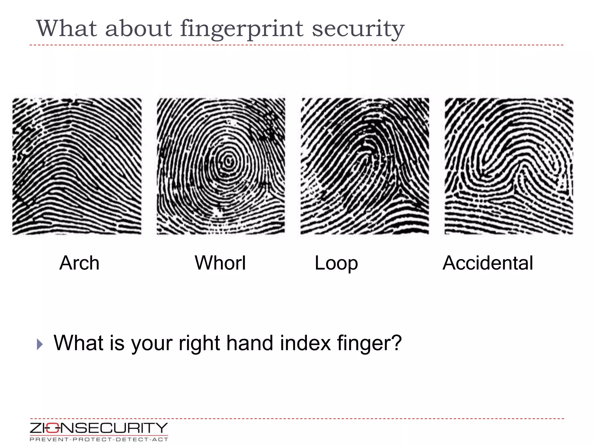 What about fingerprint security
47
 What is your right hand index finger?
IIS
Arch Whorl Loop Accidental
 