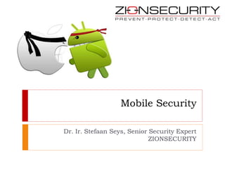 Mobile Security
Dr. Ir. Stefaan Seys, Senior Security Expert
ZIONSECURITY
 