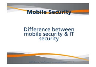 Mobile S
 M bil Security
            it


Difference between
mobile security & IT
             y
      security



  Mobile Security - Fabio Pietrosanti - www.privatewave.com   7
 