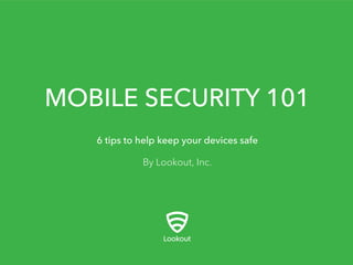 MOBILE SECURITY 101 
By Lookout, Inc. 
 
