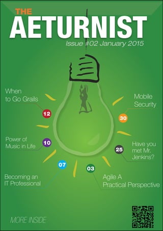 Agile A
Practical Perspective
When
to Go Grails
Power of
Music in Life
Mobile
Security
MORE INSIDE
Issue #02 January 2015
THE
AETURNIST
Have you
met Mr.
Jenkins?
30
25
10
Becoming an
IT Professional
12
07
03
 