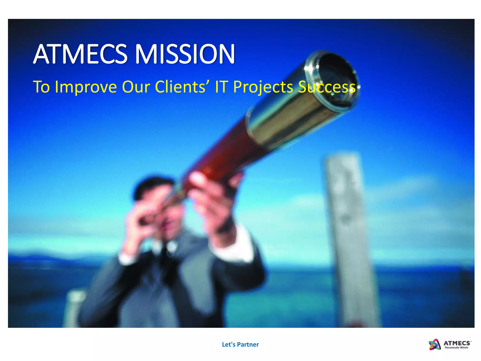 ATMECS MISSION
To Improve Our Clients’ IT Projects Success
Let's Partner
 