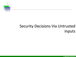 Security	
  Decisions	
  Via	
  Untrusted	
  
Inputs	
  
 