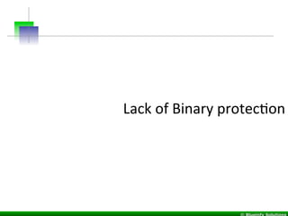 Lack	
  of	
  Binary	
  protecIon	
  
 