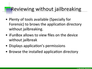 Reviewing	
  without	
  jailbreaking	
  
•  Plenty	
  of	
  tools	
  available	
  (Specially	
  for	
  
Forensic)	
  to	
 ...