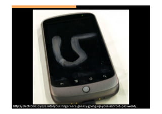 h>p://electronicspyeye.info/your-­‐ﬁngers-­‐are-­‐greasy-­‐giving-­‐up-­‐your-­‐android-­‐password/	
  
 