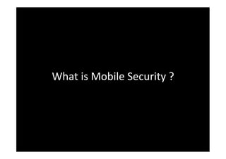 What	
  is	
  Mobile	
  Security	
  ?	
  
 