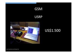GSM	
  
                                     USRP	
  


                                                US$1.500	
  



h>p://openbts.sourceforge.net/	
  
 