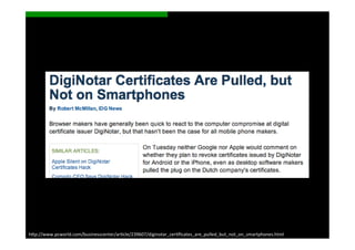 h>p://www.pcworld.com/businesscenter/arScle/239607/diginotar_cerSﬁcates_are_pulled_but_not_on_smartphones.html	
  
 