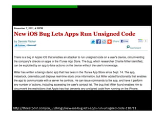 h>p://threatpost.com/en_us/blogs/new-­‐ios-­‐bug-­‐lets-­‐apps-­‐run-­‐unsigned-­‐code-­‐110711	
  
 