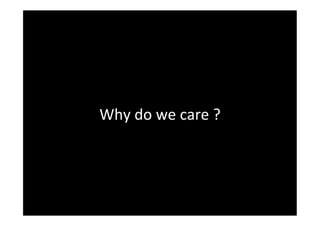 Why	
  do	
  we	
  care	
  ?	
  
 