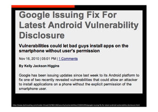 h>p://www.darkreading.com/insider-­‐threat/167801100/security/vulnerabiliSes/228201093/google-­‐issuing-­‐ﬁx-­‐for-­‐latest-­‐android-­‐vulnerability-­‐disclosure.html	
  
 