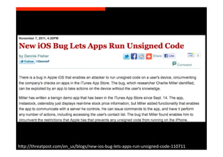 h>p://threatpost.com/en_us/blogs/new-­‐ios-­‐bug-­‐lets-­‐apps-­‐run-­‐unsigned-­‐code-­‐110711	
  
 