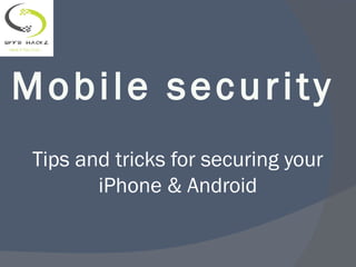 Mobile security
Tips and tricks for securing your
iPhone & Android
 