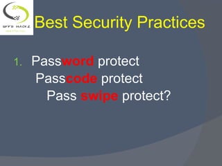 Best Security Practices
1. Password protect
Passcode protect
Pass swipe protect?
 