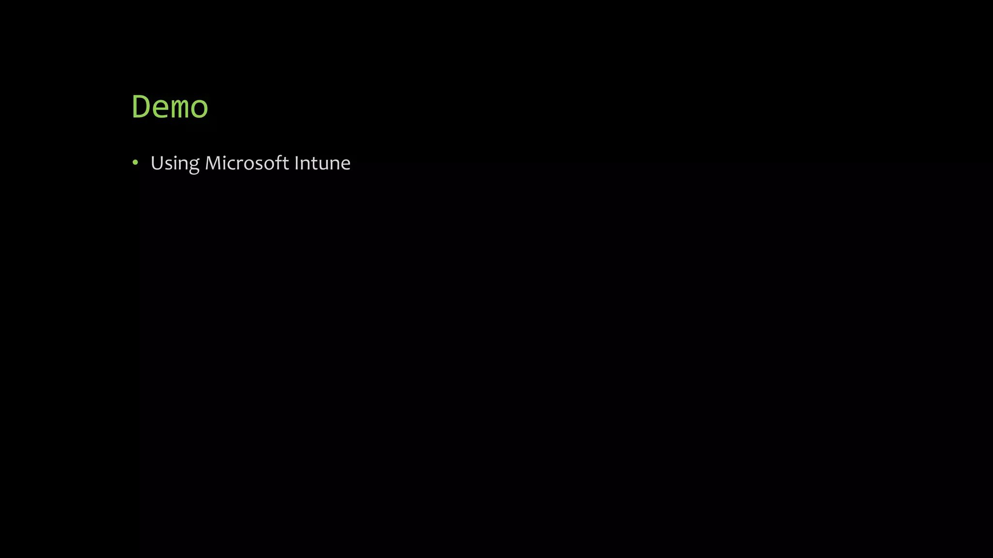 Demo
• Using Microsoft Intune
 