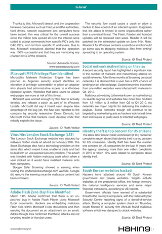 In brief



  Thanks to this, Microsoft lawsuit and the cooperation       The security flaw could cause a crash or allow a
between companies such as FireEye and the authorities,      hacker to take control of an infected system. It appears
hard drives, network equipment and computers have           that the attack is limited to some organizations rather
been seized: this was critical for the overall success      than a universal threat. The Flash, Reader and Acrobat
since the million bots spread all over the internet were    updates will be released next week. Reader X will be
coded to accept commands from specific PC’s only, the       patched on the scheduled update on June 14th. Note:
C&C PC’s, and not from specific IP addresses. Due to        Reader X for Windows contains a sandbox which should
this, Microsoft executives claimed that the operation       go some way to stopping malicious files from writing/
was 100% successful and that they are monitoring any        spreading to an operating system.
counter move of the creators.
                                                                                             Source: ID Theft Protect
                              Source: Armando Romeo,
                               www.elearnsecurity.com       Social network malvertising on the rise
                                                            A recent security report has highlighted a significant rise
Microsoft MPE Privilege Flaw Identi�ed                      in the number of malware and malvertising attacks on
Microsoft’s Malware Protection Engine has been              social networks. After three months of browsing on social
patched as Argeniss security expert identifies an           networks it is claimed that a user has a 95% chance of
elevation of privilege vulnerability in which an attacker   landing on an infected page. Dasient recorded that more
who already had administrative access to a Windows          than one million websites were infected with malware in
operated system. Websites that allow users to upload        Q4, 2010.
web pages are more at risk of this threat.                    Malicious advertising (otherwise known as malvertising)
  Microsoft was worried enough by this flaw to actually     on search engines and websites has more than doubled
develop and release a patch as part of its Windows          from 1.5 million to 3 million from Q3 to Q4 2010. Ad
Update. Microsoft did say it hasn’t seen anyone take        networks are major culprits for delivering this malicious
advantage of the bug yet, the flaw was reported to the      payload. Social networks though will continue to be
company by security researcher Cesar Cerrudo, but           targeted by malvertising ads as hackers look to test drive
Microsoft thinks that hackers could develop code that       their techniques to push users to infected web pages.
reliably exploits the issue.
                                                                                             Source: ID Theft Protect
                                Source: ID Theft Protect
                                                            Identity theft is top concern for US citizens
Virus Hits London Stock Exchange (LSE)                      The latest US Federal Trade Commission (FTC) consumer
The London Stock Exchange website was attacked by           complaints report shows that identity theft is a top concern
malware hidden inside an advert on February 28th. The       for US consumers. Identity theft has been the number
Stock Exchange also had a technology problem on the         one concern for US consumers for the last 11 years with
same day, which meant it was unable to trade and had        the agency receiving more than one million complaints
to deal with an unexpected security problem. The advert     in 2010 of which 19% were related to complaints about
was infected with hidden malicious code which when a        identity theft.
user clicked on it would have installed malware onto
their computers.                                                                             Source: ID Theft Protect
  Google Safe Browsing showed a warning when
visiting the londonstockexchange.com website. Google        South Korean websites hacked
did remove the warning once the malicious content had       Hackers have attacked around 40 South Korean
been removed.                                               government and private websites. Targets include
                                                            websites at the presidential office, the foreign ministry,
                                Source: ID Theft Protect    the national intelligence services and some major
                                                            financial institutions, according to US reports.
Adobe Flash Zero-Day Flaw Identi�ed                            Government officials have warned of a substantial
March 14th, Adobe confirmed that there is an un-            threat to the country’s computers, with the National Cyber
patched bug in Adobe Flash Player using Microsoft           Security Centre reporting signs of a denial-of-service
Excel documents. Hackers are embedding malicious            attack. During a computer system check on Thursday,
Flash files within Microsoft Excel documents and then       South Korean IT security firm AhnLab found malicious
sending the document as an attachment on an email.          software which was designed to attack websites.
Adobe though, has confirmed that these attacks are not
targeting reader or Acrobat users.                                                           Source: ID Theft Protect


www.hakin9.org/en                                                                                                          7
 