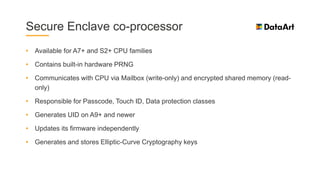Secure Enclave co-processor
• Available for A7+ and S2+ CPU families
• Contains built-in hardware PRNG
• Communicates with...