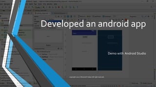 Developed an android app
copyright 2017 | Romansh Yadav | All right reserved.
Demo with Android Studio
 