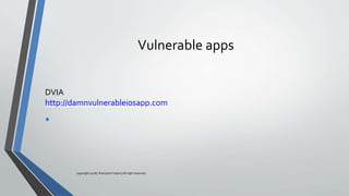 Vulnerable apps
DVIA
http://damnvulnerableiosapp.com
•
copyright 2018 | Romansh Yadav | All right reserved.
 