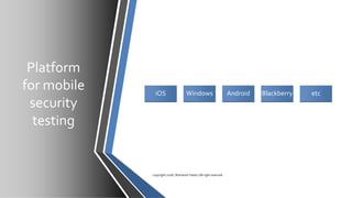 Platform
for mobile
security
testing
iOS Windows Android Blackberry etc
copyright 2018 | Romansh Yadav | All right reserved.
 