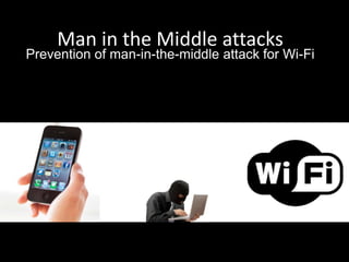 Man in the Middle attacks
Prevention of man-in-the-middle attack for Wi-Fi
 