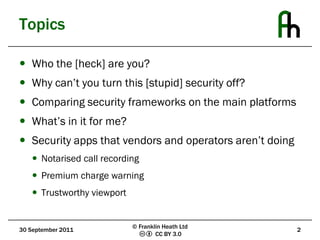 Topics<br />Who the [heck] are you?<br />Why can’t you turn this [stupid] security off?<br />Comparing security frameworks...