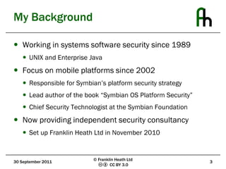 My Background<br />Working in systems software security since 1989<br />UNIX and Enterprise Java<br />Focus on mobile plat...