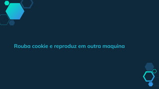 Rouba cookie e reproduz em outra maquina
 